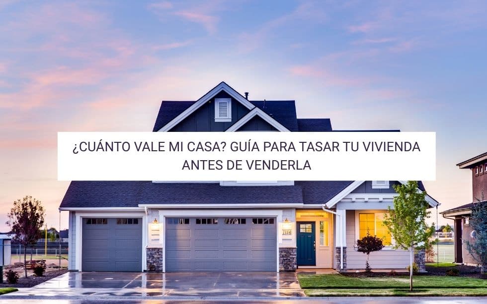 ¿Cuánto vale mi casa? Guía para tasar tu vivienda antes de venderla